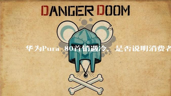 华为Pura 80首销遇冷，是否说明消费者已经开始对麒麟芯片性能有所觉醒？